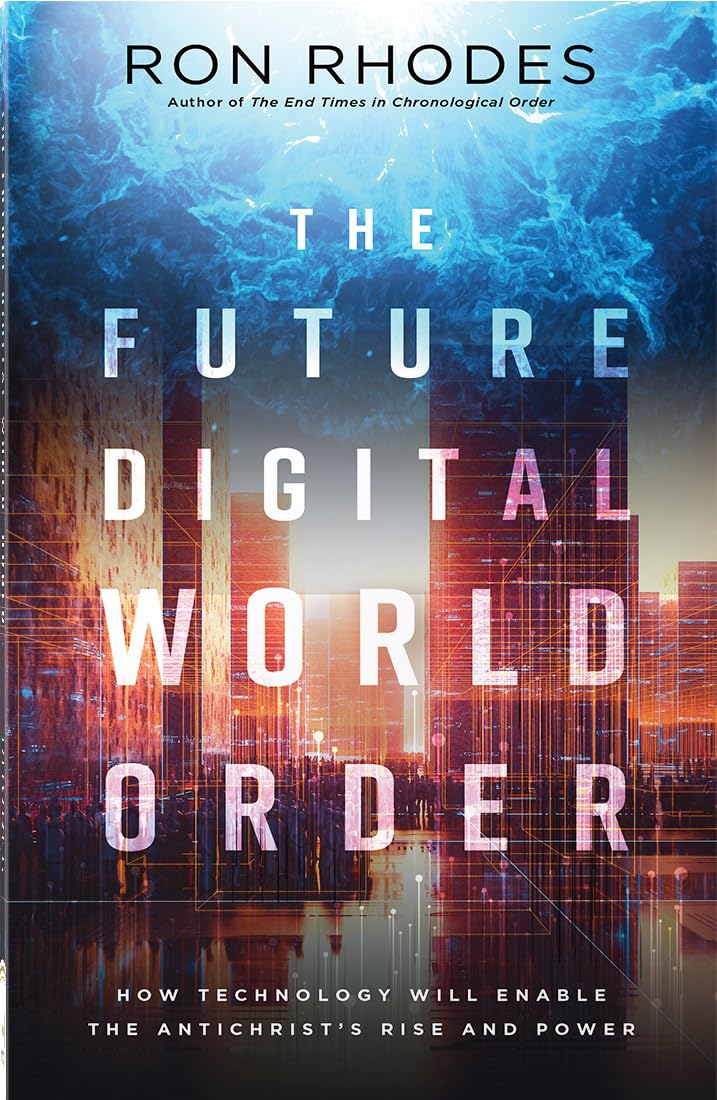 The Future Digital World Order - How Technology Will Enable The Antichrist's Rise and Power - By Ron Rhodes